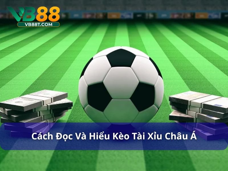 Cách đọc và hiểu kèo tài xỉu châu Á
