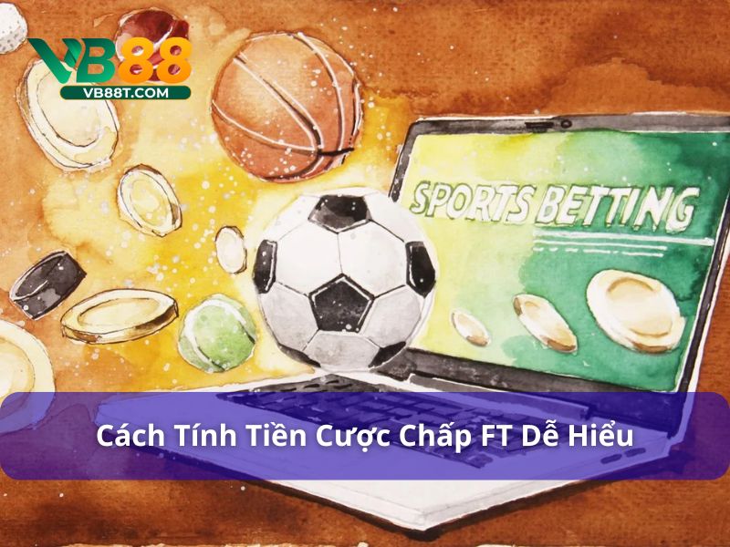 Cách tính tiền thắng thua trong cược chấp FT