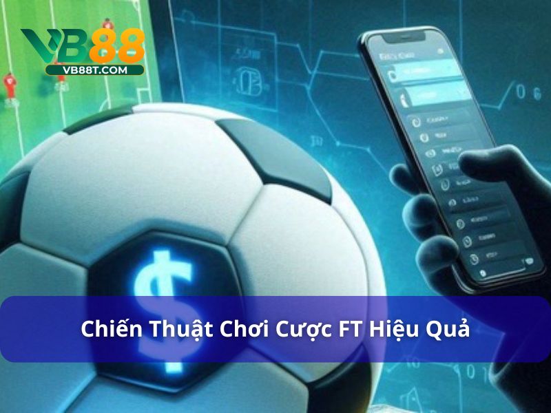 Chiến thuật chơi cược chấp FT hiệu quả