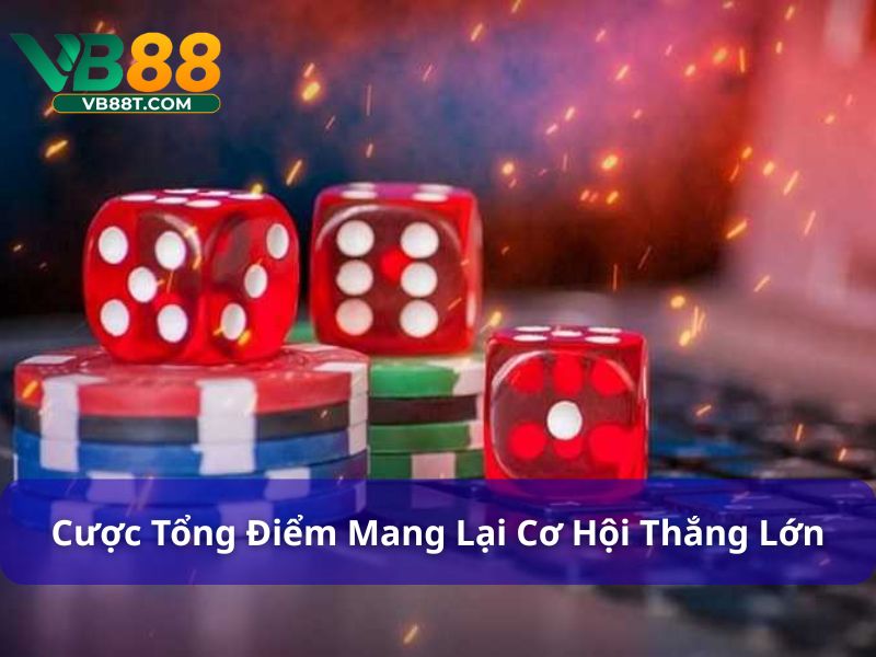 Cược Tổng Điểm mang lại cơ hội thắng lớn