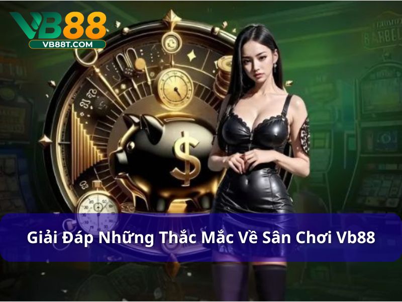 Giải đáp các thắc mắc thường gặp tại Vb88