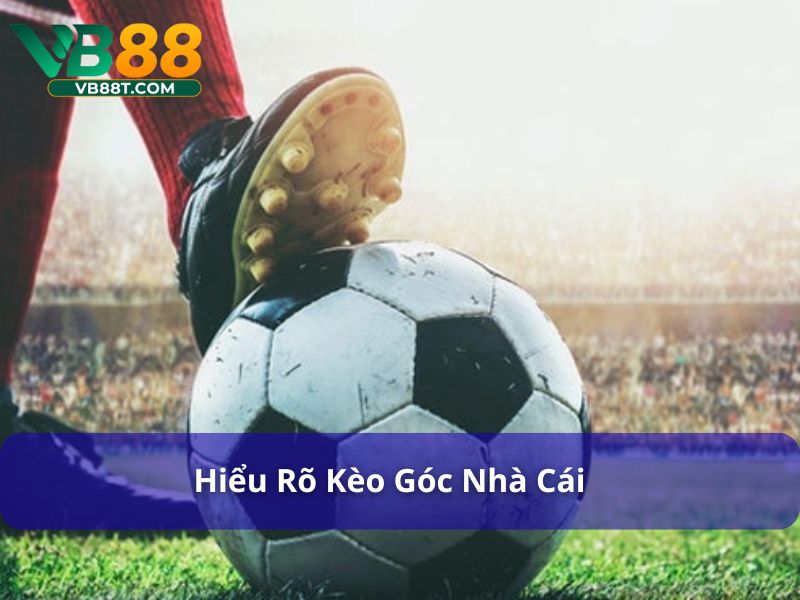 Hiểu rõ kèo góc nhà cái để lựa chọn chính xác