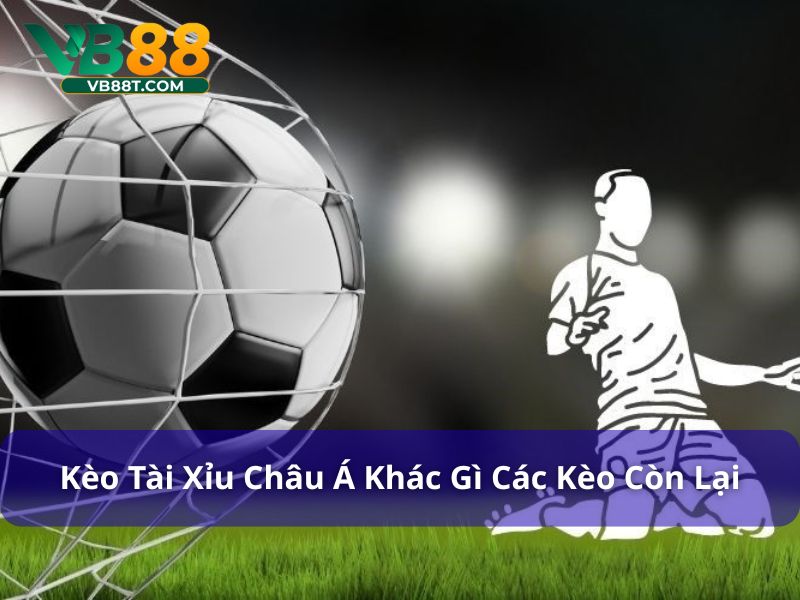 Kèo tài xỉu châu Á có gì khác so với những kèo còn lại