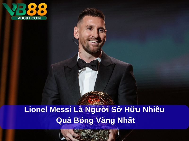 Lionel Messi là người sở hữu nhiều quả bóng vàng nhất