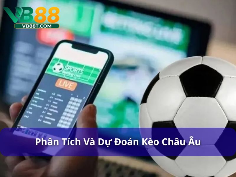 Phân tích tỷ lệ cá cược châu Âu giúp bắt đúng kèo