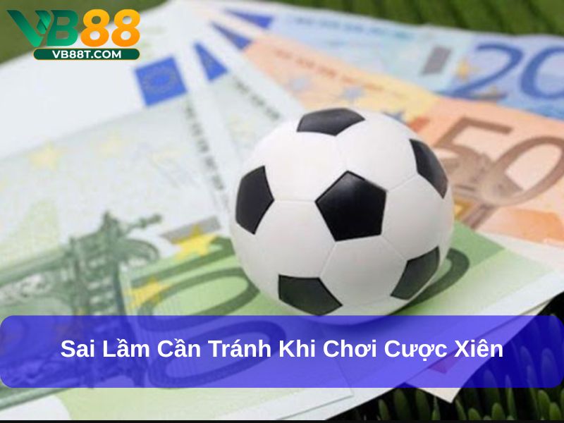 Sai lầm cần tránh khi chơi cược xiên