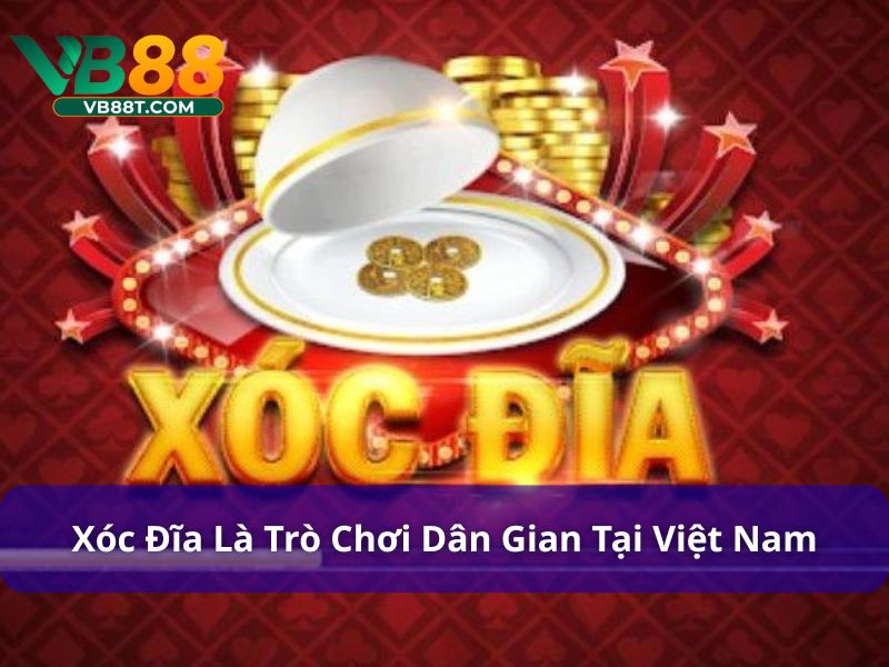 Xóc đĩa là trò chơi dân gian phổ biến tại Việt Nam