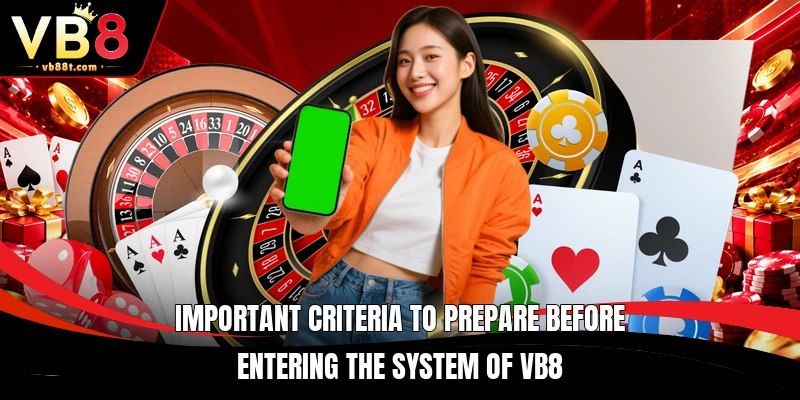 Important criteria to prepare before entering the system of VB8