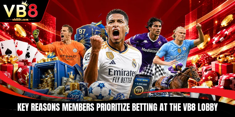 Key reasons members prioritize betting at the VB8 lobby
