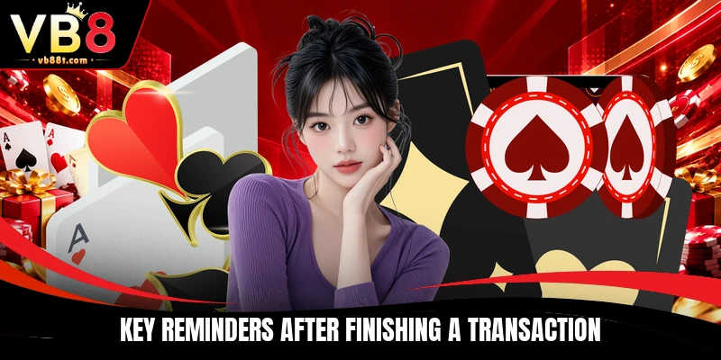 Key reminders after finishing a transaction