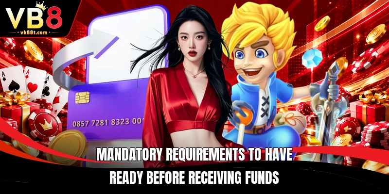 Mandatory requirements to have ready before receiving funds